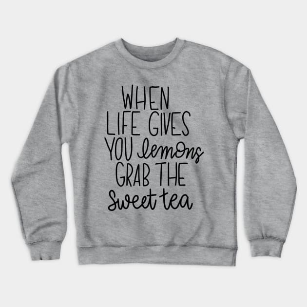 When Life Gives You Lemons - Grab the Sweet Tea Crewneck Sweatshirt by Pink Anchor Digital